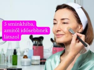 5 sminkhiba, amitől idősebbnek látszol – és hogyan kerüld el sminktipp 40 felett