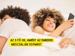 Az 5 fő ok, amiért az emberek megcsalják egymást
