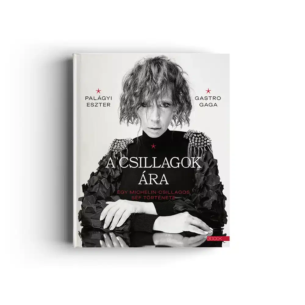 Palágyi Eszter - Gastro Gaga: A csillagok ára - Egy Michelin-csillagos séf története