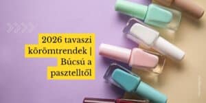 körömtrend 2026 tavasz