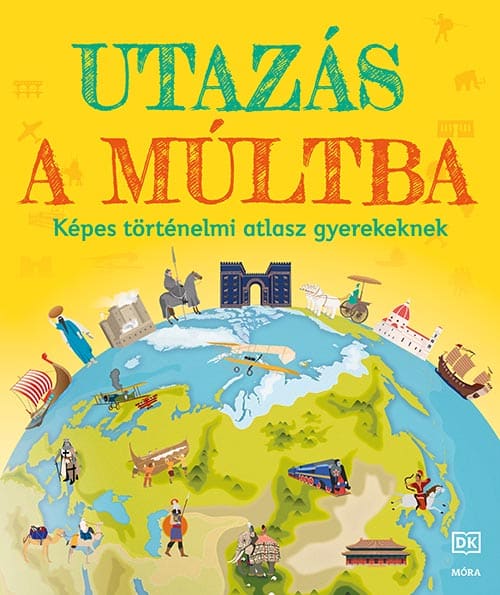 Utazás a múltba Képes történelmi atlasz gyerekeknek